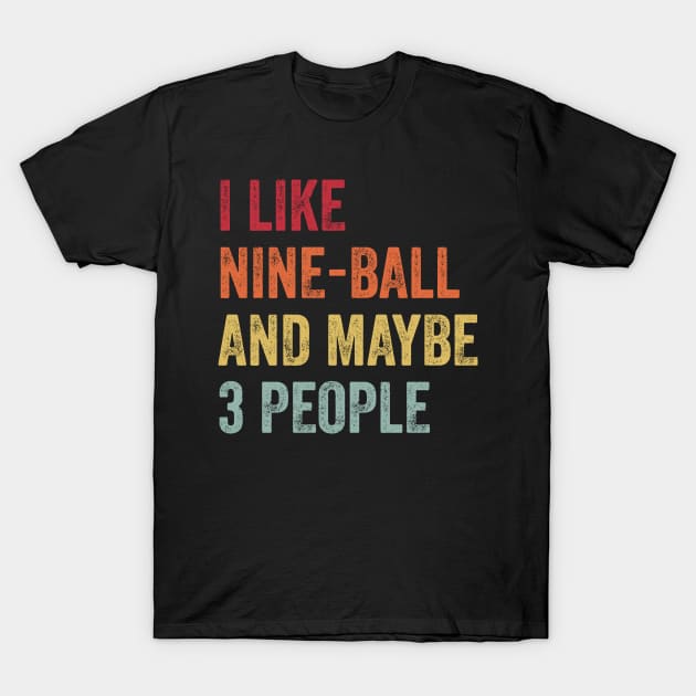I Like Nine-Ball & Maybe 3 People Nine-Ball Lovers Gift T-Shirt by ChadPill